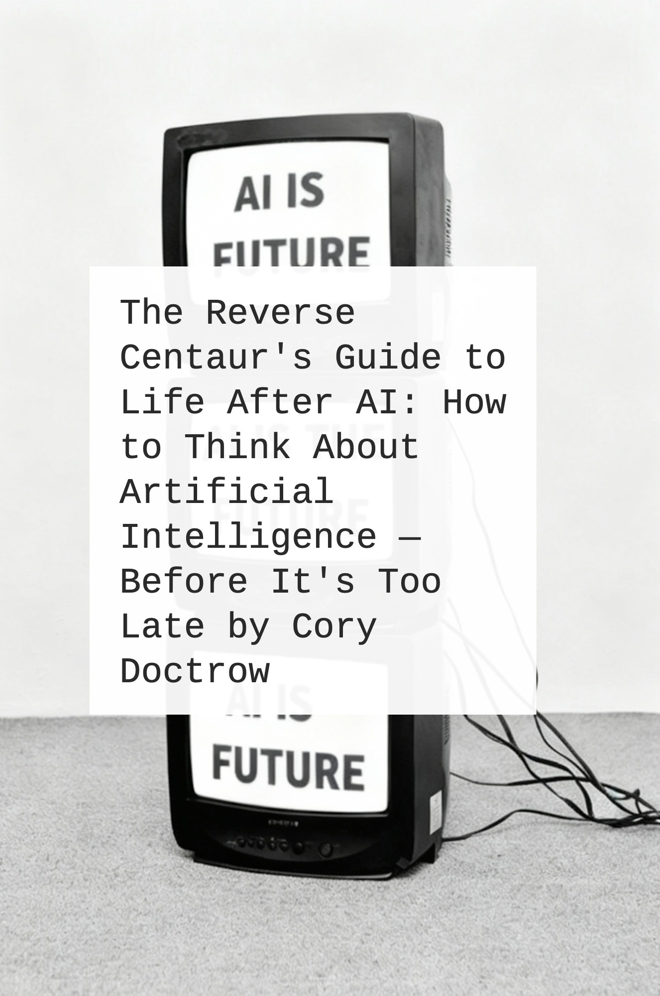 The Reverse Centaur's Guide to Life After AI