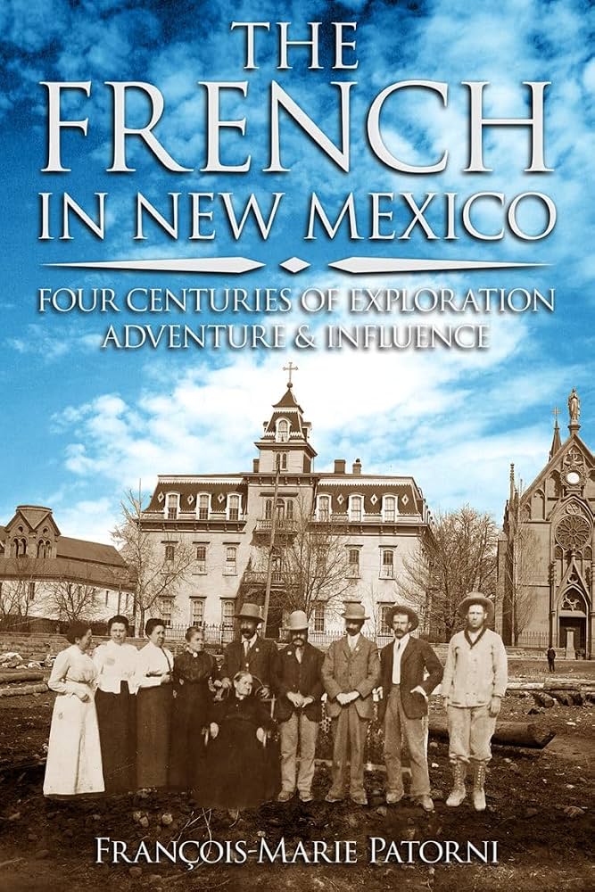 The French in New Mexico Four Centuries of Explorations Adventure and Influence